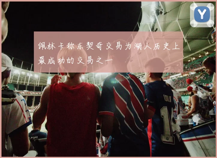 佩林卡称东契奇交易为湖人历史上最成功的交易之一